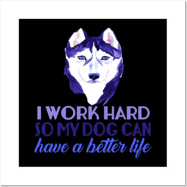 I Work Hard So My Dog Can Have A Better Life Wall Art by VintageArtwork